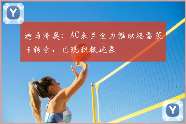 迪马济奥：AC米兰全力推动格雷茨卡转会，已现积极迹象